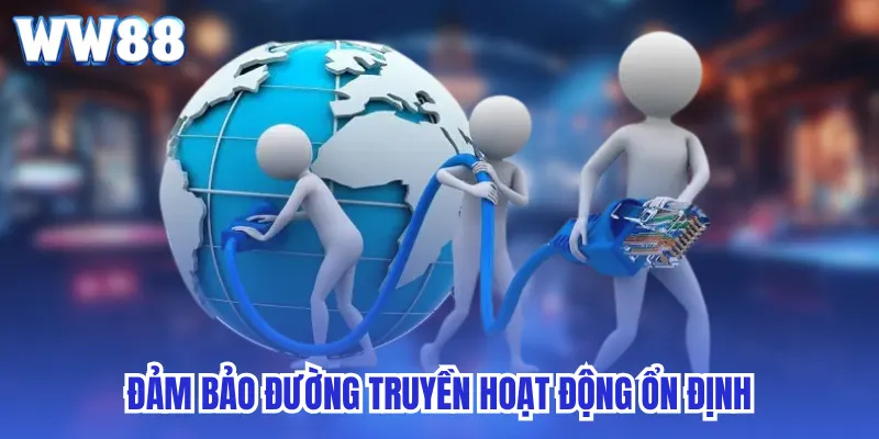 Đảm bảo đường truyền hoạt động ổn định