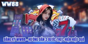 Đăng Ký WW88 - Hướng Dẫn 3 Bước Thực Hiện Hiệu Quả