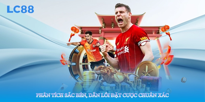 Phân tích sắc bén, dẫn lối đặt cược chuẩn xác